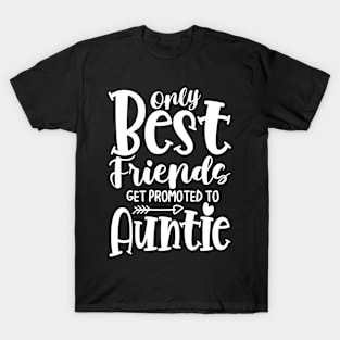 Only Best Friends Get Promoted To Auntie T-Shirt